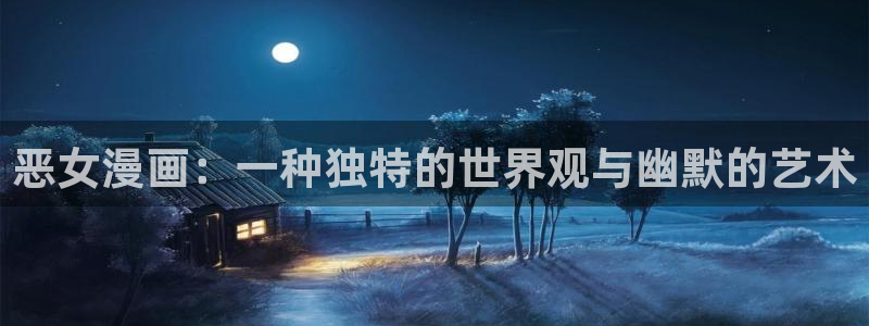 禁漫天堂哪里下：恶女漫画：一种独特的世界观与幽默的艺术